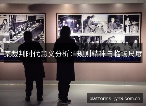 某裁判时代意义分析:规则精神与临场尺度 某裁判时代意义分析:规则精神与临场尺度